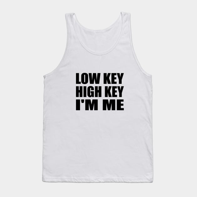 Low key. High key. I'm me Tank Top by It'sMyTime